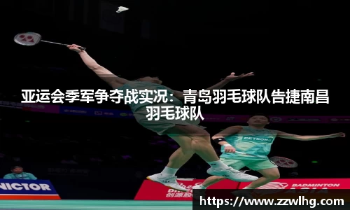 亚运会季军争夺战实况：青岛羽毛球队告捷南昌羽毛球队